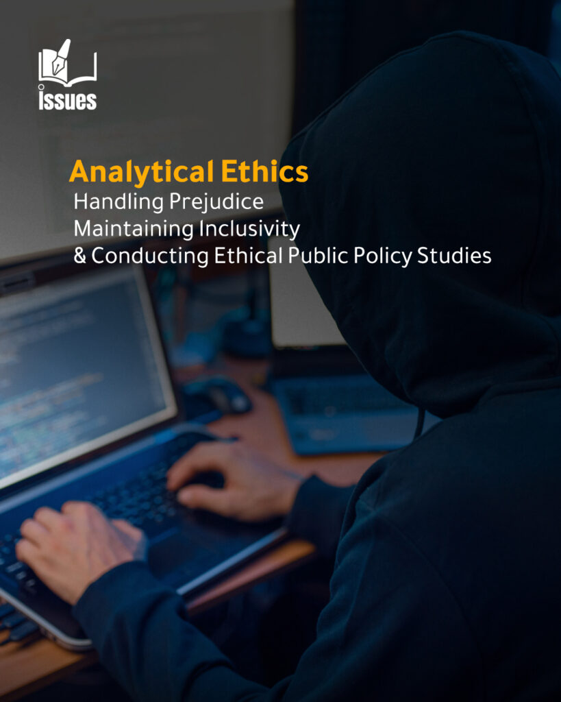 Analytical Ethics: Handling Prejudice, Maintaining Inclusivity &Conducting Ethical Public Policy Studies